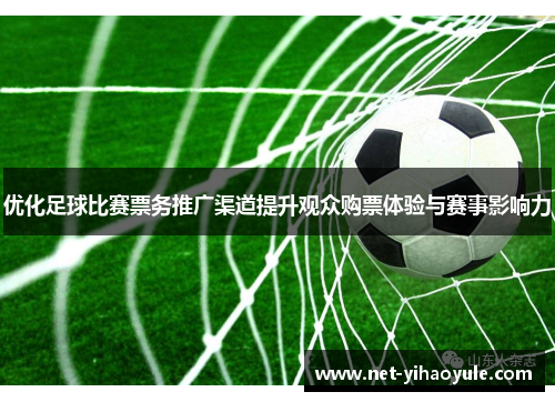 优化足球比赛票务推广渠道提升观众购票体验与赛事影响力