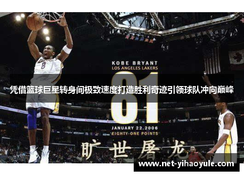 凭借篮球巨星转身间极致速度打造胜利奇迹引领球队冲向巅峰
