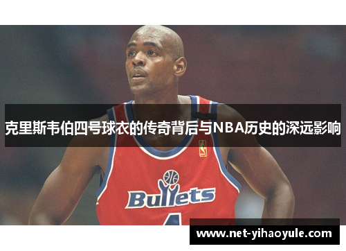克里斯韦伯四号球衣的传奇背后与NBA历史的深远影响