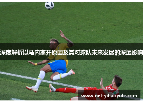 深度解析以马内离开原因及其对球队未来发展的深远影响 深度解析以马内离开原因及其对球队未来发展的深远影响