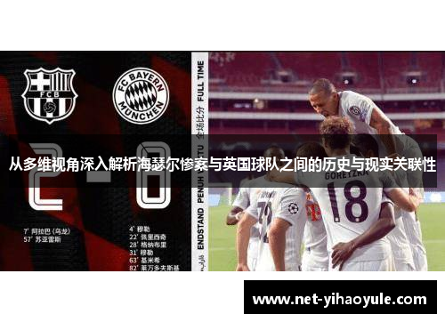 从多维视角深入解析海瑟尔惨案与英国球队之间的历史与现实关联性 从多维视角深入解析海瑟尔惨案与英国球队之间的历史与现实关联性