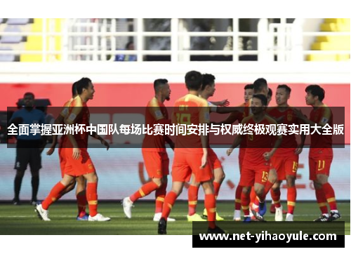 全面掌握亚洲杯中国队每场比赛时间安排与权威终极观赛实用大全版 全面掌握亚洲杯中国队每场比赛时间安排与权威终极观赛实用大全版